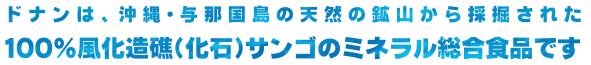 沖縄与那国島の天然の鉱山から採掘された100%風化造礁(化石)サンゴのミネラル総合食品です